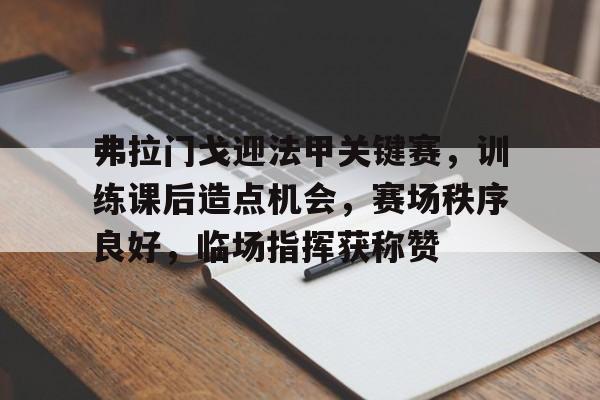  弗拉门戈迎法甲关键赛，训练课后造点机会，赛场秩序良好，临场指挥获称赞