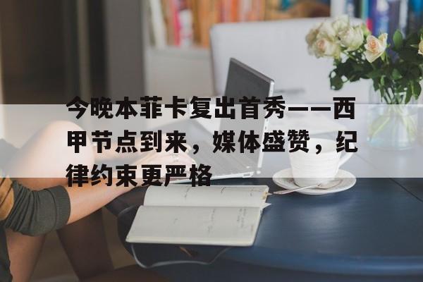 今晚本菲卡复出首秀——西甲节点到来，媒体盛赞，纪律约束更严格的简单介绍